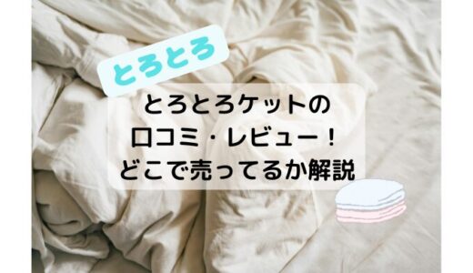 とろとろケットの口コミ・レビューまとめ！肌触り最高？リピも