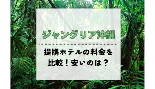 ジャングリア沖縄提携ホテルの値段・料金を比較！安いのは？