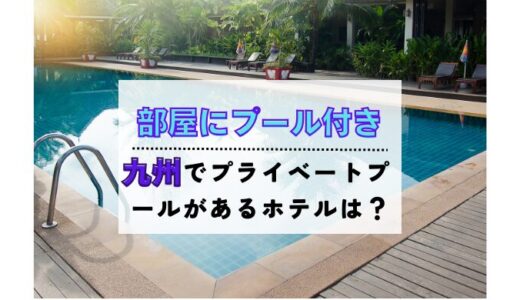 部屋にプール付きホテル【九州】7選！子連れで楽しめるヴィラも紹介
