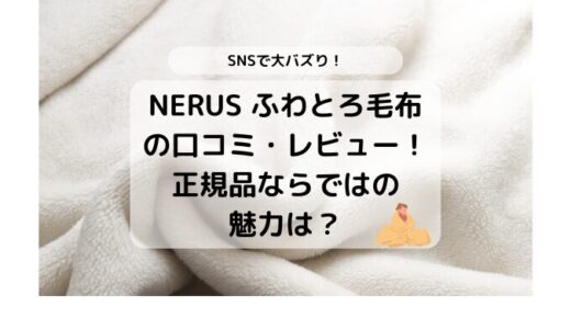 NERUS ふわとろ毛布の口コミ・レビュー！正規品ならではの魅力は？
