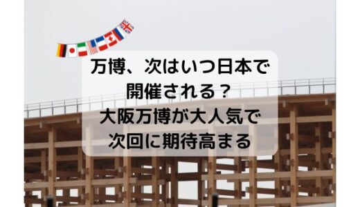 万博、次はいつ日本で開催される？大盛況の大阪万博が閉幕間近。次回に期待高まる