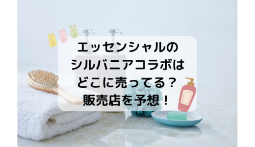 エッセンシャルのシルバニアコラボはどこに売ってる？販売店舗を予想！