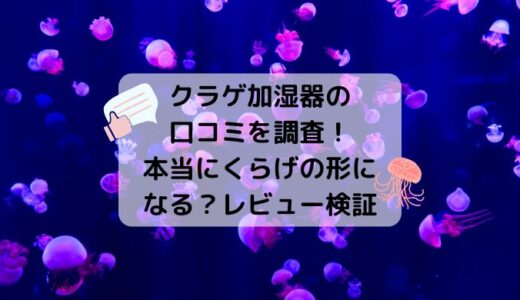 クラゲ加湿器の口コミを調査！本当にくらげの形になるの？レビュー検証